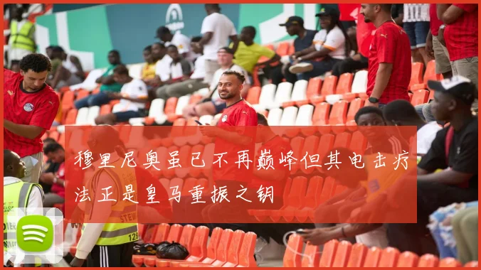 穆里尼奥虽已不再巅峰但其电击疗法正是皇马重振之钥